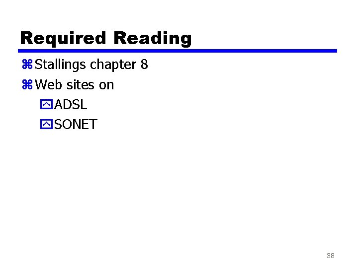 Required Reading z Stallings chapter 8 z Web sites on y. ADSL y. SONET