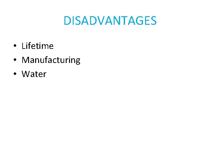 DISADVANTAGES • Lifetime • Manufacturing • Water 