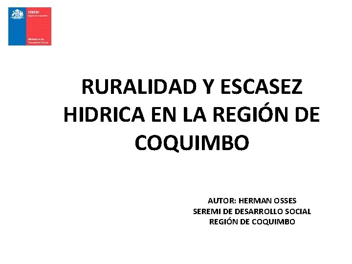 RURALIDAD Y ESCASEZ HIDRICA EN LA REGIÓN DE COQUIMBO AUTOR: HERMAN OSSES SEREMI DE