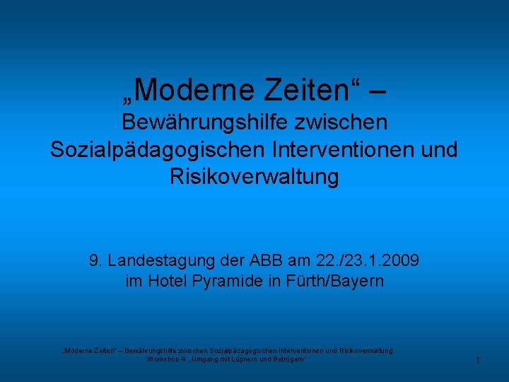 „Moderne Zeiten“ – Bewährungshilfe zwischen Sozialpädagogischen Interventionen und Risikoverwaltung 9. Landestagung der ABB am