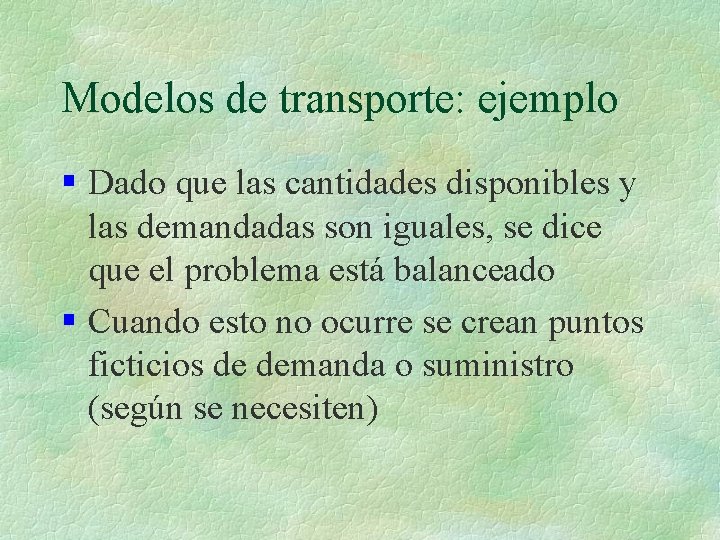 Modelos de transporte: ejemplo § Dado que las cantidades disponibles y las demandadas son