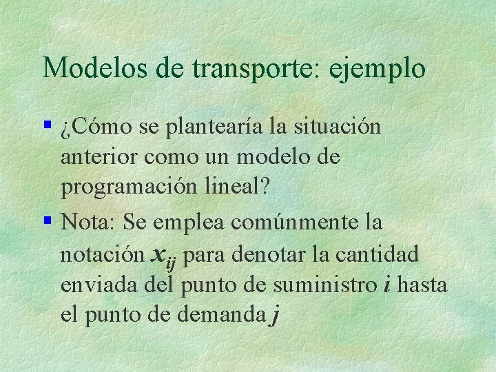 Modelos de transporte: ejemplo § ¿Cómo se plantearía la situación anterior como un modelo