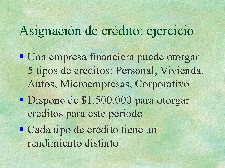 Asignación de crédito: ejercicio § Una empresa financiera puede otorgar 5 tipos de créditos: