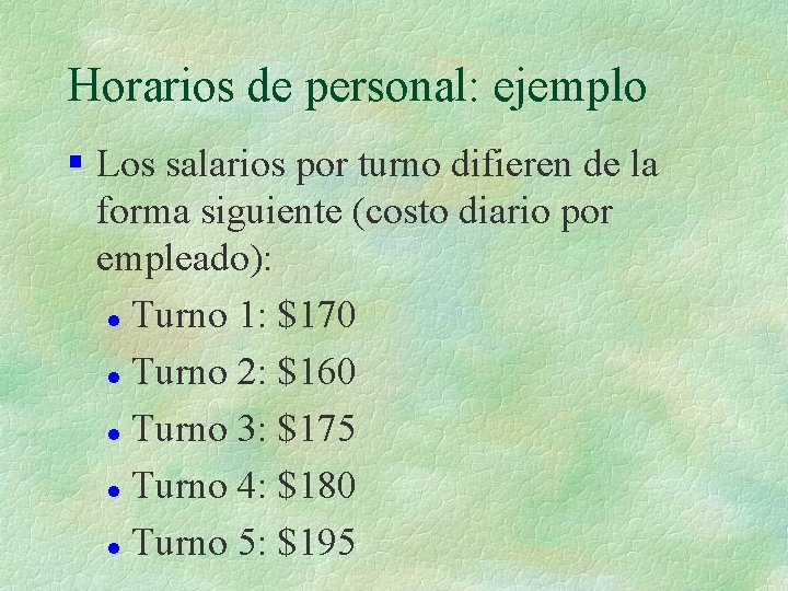 Horarios de personal: ejemplo § Los salarios por turno difieren de la forma siguiente