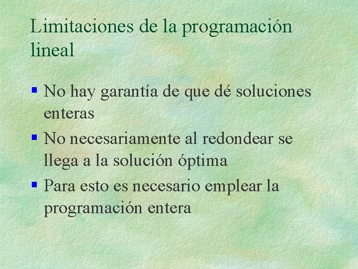 Limitaciones de la programación lineal § No hay garantía de que dé soluciones enteras