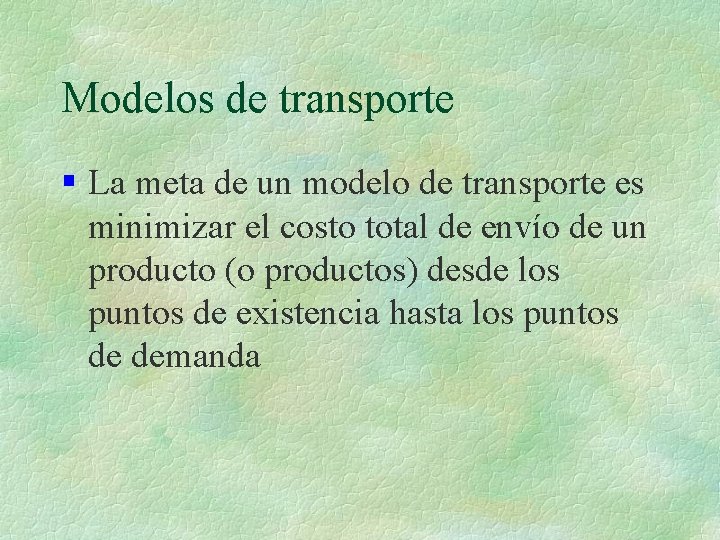 Modelos de transporte § La meta de un modelo de transporte es minimizar el