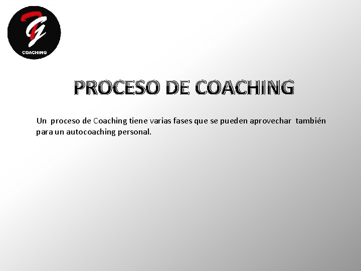 PROCESO DE COACHING Un proceso de Coaching tiene varias fases que se pueden aprovechar