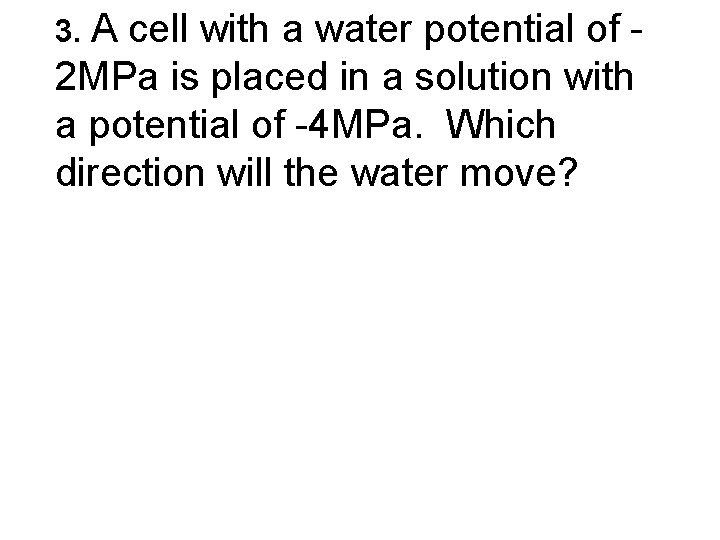 3. A cell with a water potential of 2 MPa is placed in a