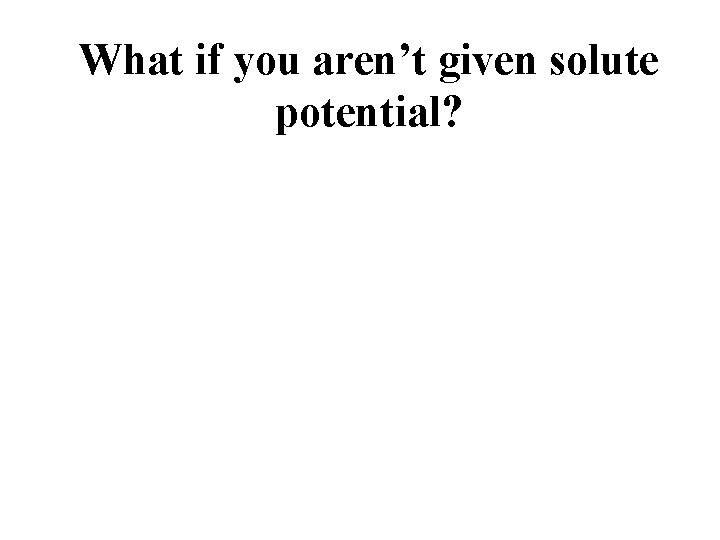 What if you aren’t given solute potential? 