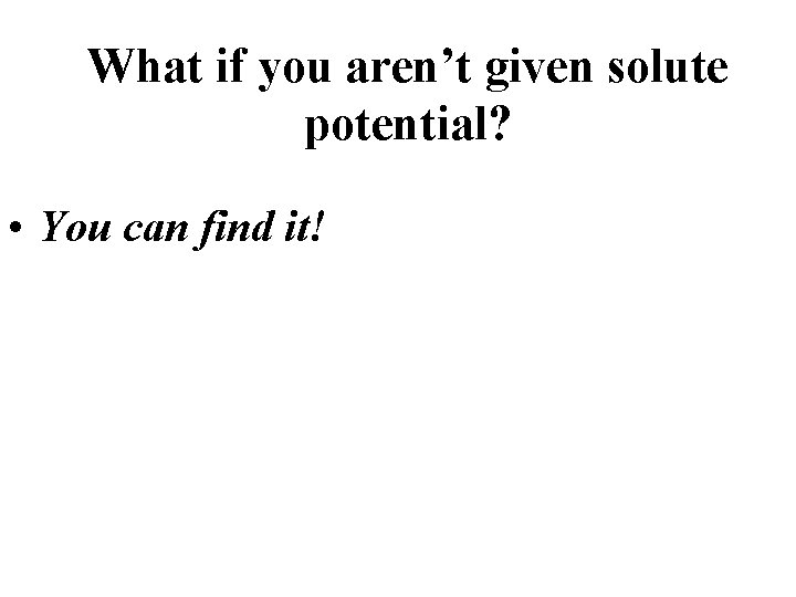 What if you aren’t given solute potential? • You can find it! 