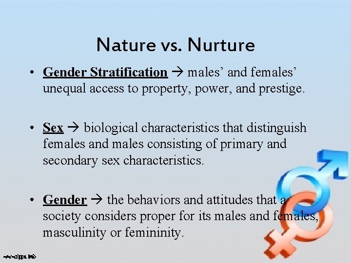 Nature vs. Nurture • Gender Stratification males’ and females’ unequal access to property, power,