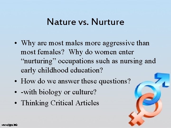 Nature vs. Nurture • Why are most males more aggressive than most females? Why