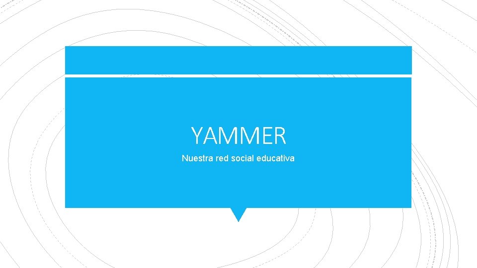 YAMMER Nuestra red social educativa 