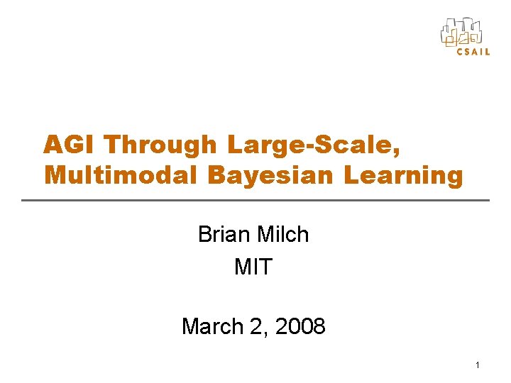 AGI Through Large-Scale, Multimodal Bayesian Learning Brian Milch MIT March 2, 2008 1 