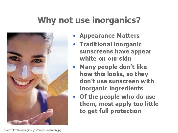 Why not use inorganics? • Appearance Matters • Traditional inorganic sunscreens have appear white