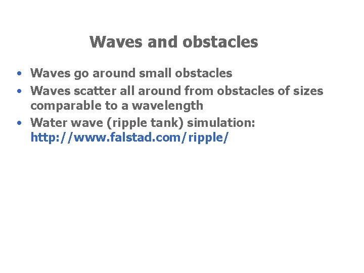 Waves and obstacles • Waves go around small obstacles • Waves scatter all around