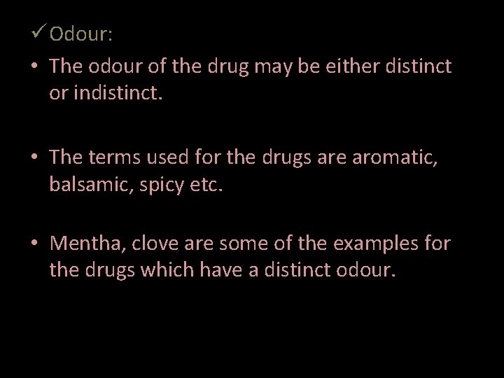 Odour: • The odour of the drug may be either distinct or indistinct.