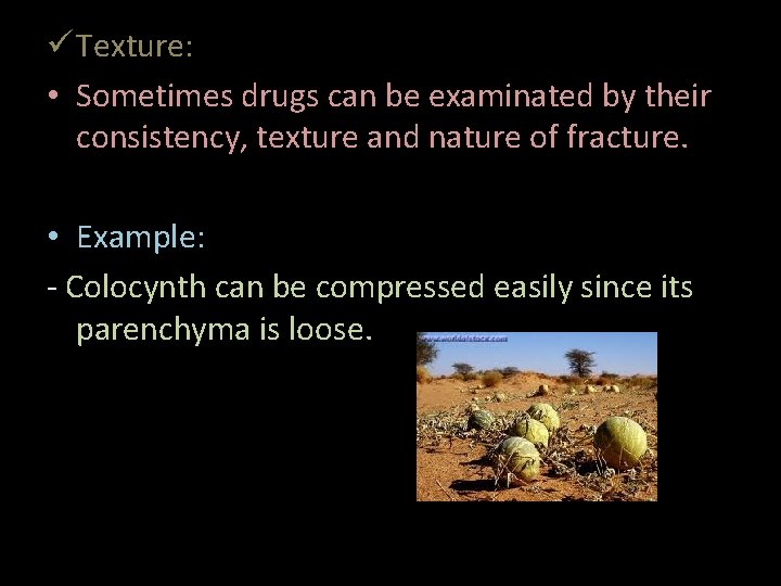  Texture: • Sometimes drugs can be examinated by their consistency, texture and nature