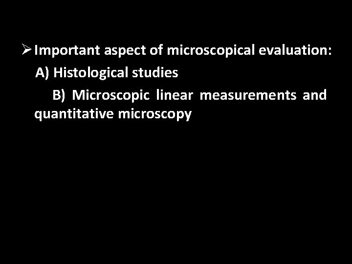 Ø Important aspect of microscopical evaluation: A) Histological studies B) Microscopic linear measurements and