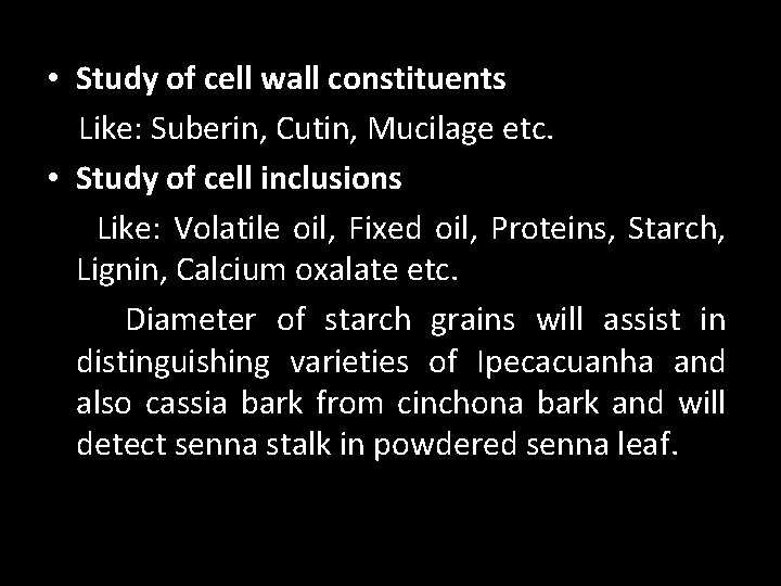  • Study of cell wall constituents Like: Suberin, Cutin, Mucilage etc. • Study