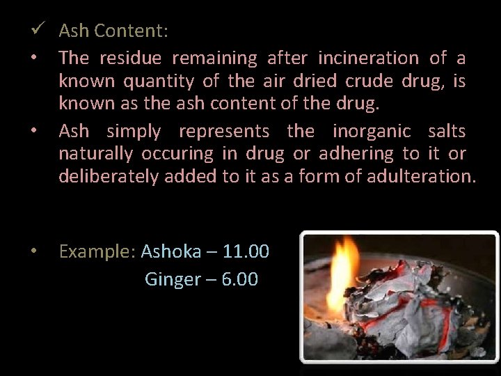  Ash Content: • The residue remaining after incineration of a known quantity of