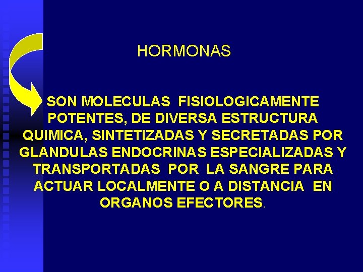 HORMONAS SON MOLECULAS FISIOLOGICAMENTE POTENTES, DE DIVERSA ESTRUCTURA QUIMICA, SINTETIZADAS Y SECRETADAS POR GLANDULAS