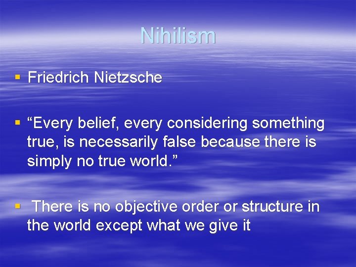 Nihilism § Friedrich Nietzsche § “Every belief, every considering something true, is necessarily false