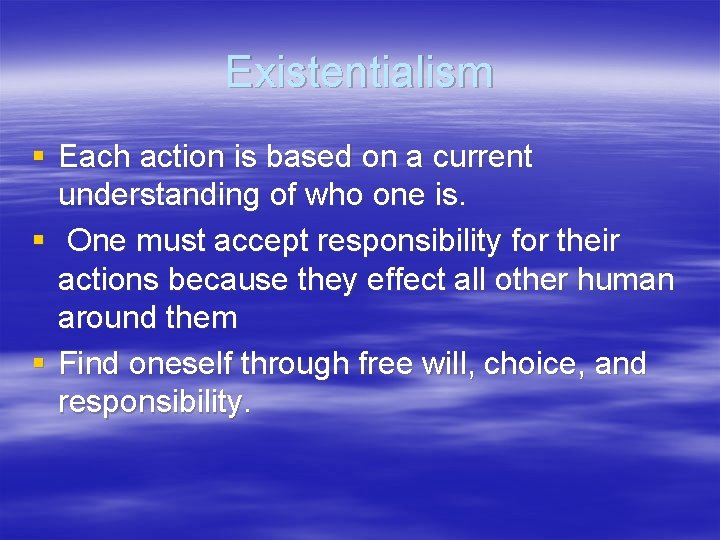 Existentialism § Each action is based on a current understanding of who one is.