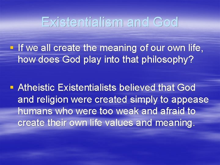 Existentialism and God § If we all create the meaning of our own life,