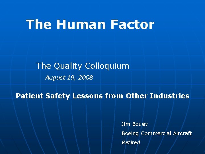 The Human Factor The Quality Colloquium August 19, 2008 Patient Safety Lessons from Other