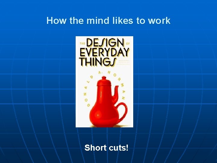 How the mind likes to work Short cuts! 