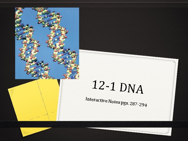 12 -1 DNA Interactive Notes pgs. 2 87 -294 