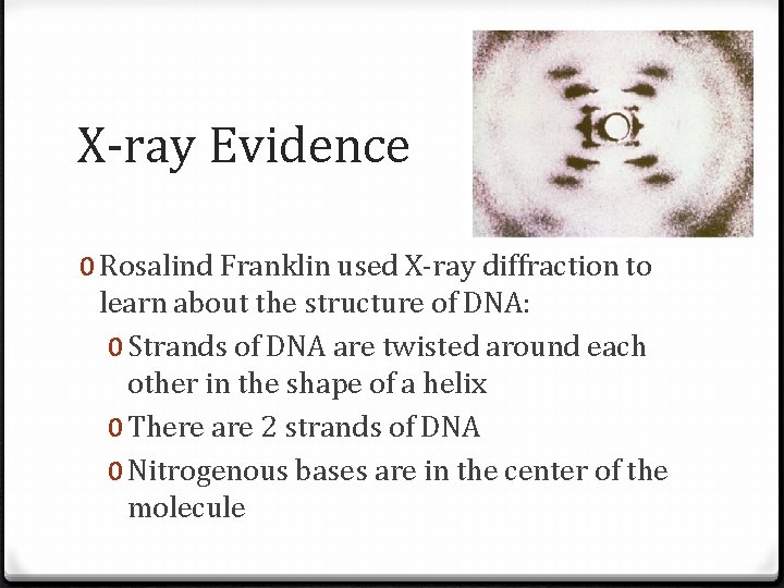 X-ray Evidence 0 Rosalind Franklin used X-ray diffraction to learn about the structure of