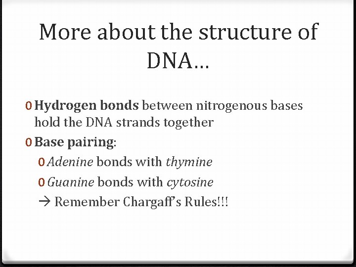 More about the structure of DNA… 0 Hydrogen bonds between nitrogenous bases hold the