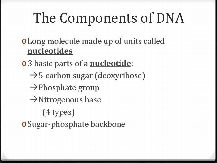 The Components of DNA 0 Long molecule made up of units called nucleotides 0