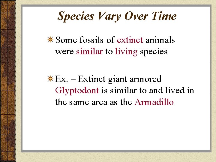 Species Vary Over Time Some fossils of extinct animals were similar to living species