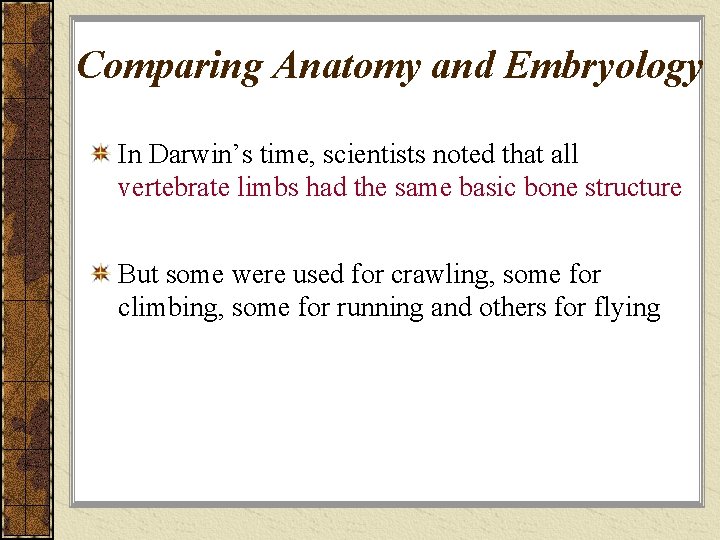 Comparing Anatomy and Embryology In Darwin’s time, scientists noted that all vertebrate limbs had