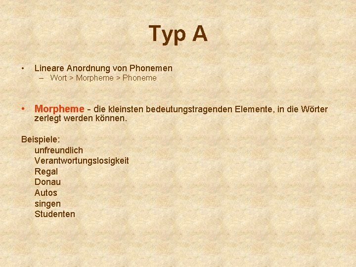 Typ A • Lineare Anordnung von Phonemen – Wort > Morpheme > Phoneme •