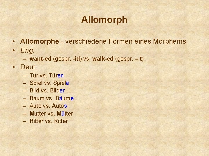 Allomorph • Allomorphe - verschiedene Formen eines Morphems. • Eng. – want-ed (gespr. -id)