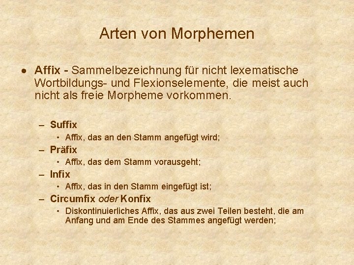 Arten von Morphemen Affix - Sammelbezeichnung für nicht lexematische Wortbildungs- und Flexionselemente, die meist