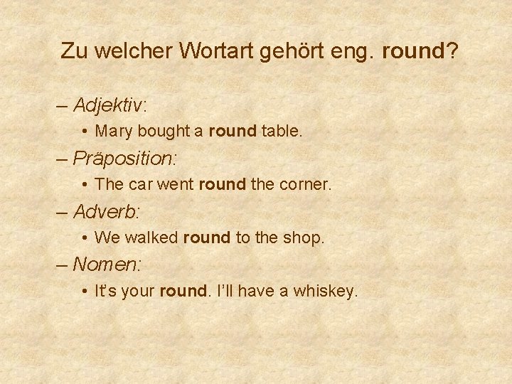 Zu welcher Wortart gehört eng. round? – Adjektiv: • Mary bought a round table.