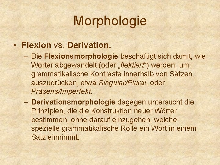 Morphologie • Flexion vs. Derivation. – Die Flexionsmorphologie beschäftigt sich damit, wie Wörter abgewandelt