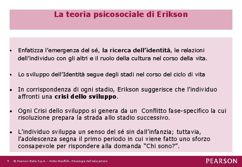 La teoria psicosociale di Erikson 9 • Enfatizza l’emergenza del sé, la ricerca dell’identità,