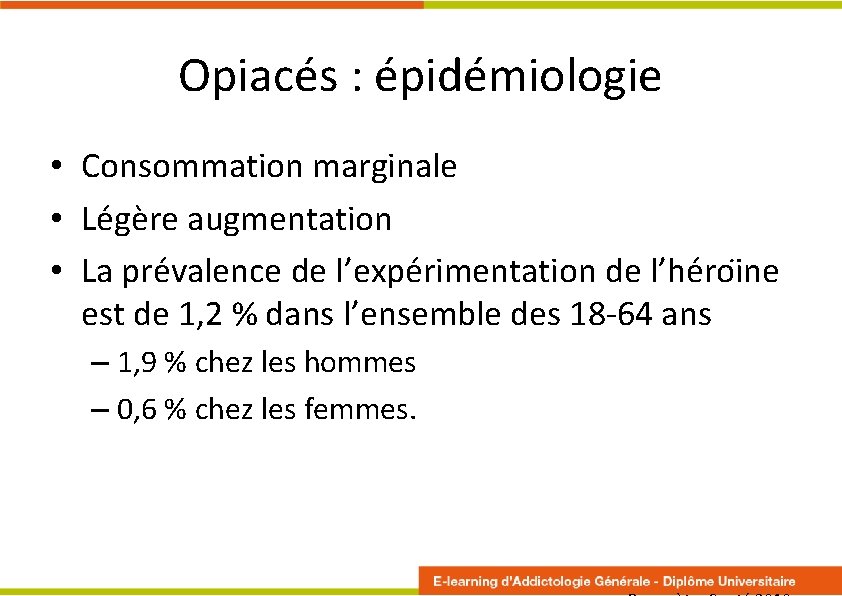 Opiacés : épidémiologie • Consommation marginale • Légère augmentation • La pre valence de