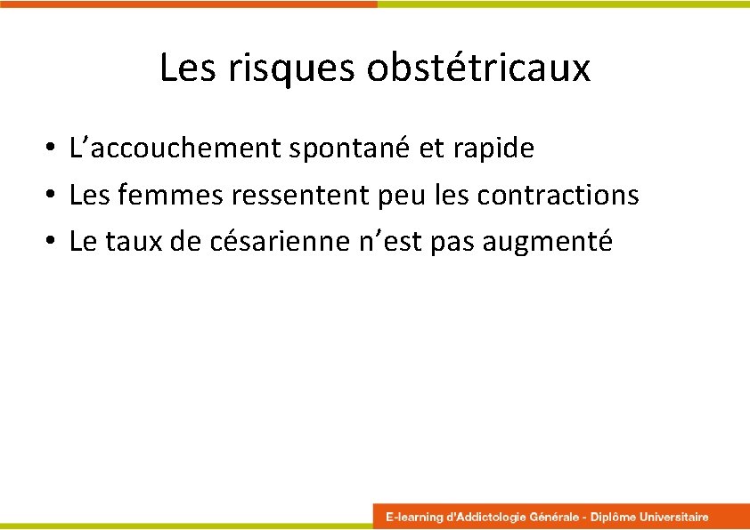 Les risques obstétricaux • L’accouchement spontané et rapide • Les femmes ressentent peu les
