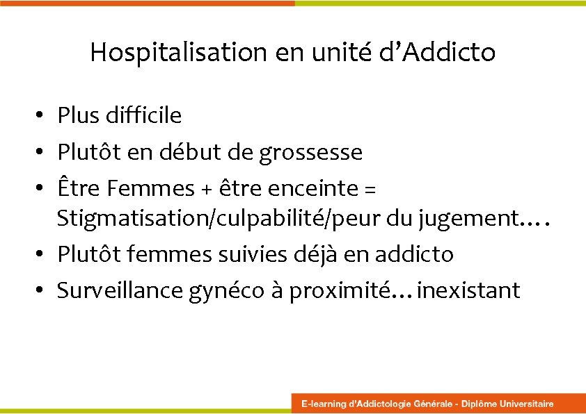 Hospitalisation en unité d’Addicto • Plus difficile • Plutôt en début de grossesse •