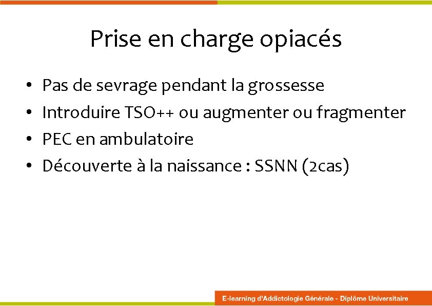 Prise en charge opiacés • • Pas de sevrage pendant la grossesse Introduire TSO++