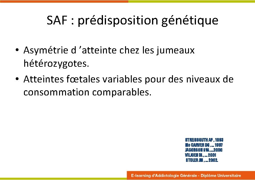 SAF : prédisposition génétique • Asymétrie d ’atteinte chez les jumeaux hétérozygotes. • Atteintes