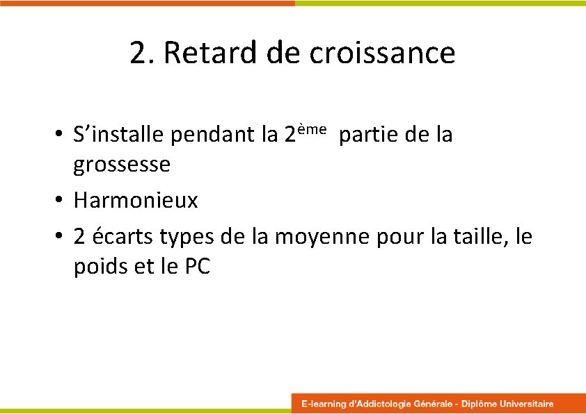 2. Retard de croissance • S’installe pendant la 2ème partie de la grossesse •