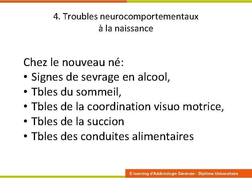 4. Troubles neurocomportementaux à la naissance Chez le nouveau né: • Signes de sevrage